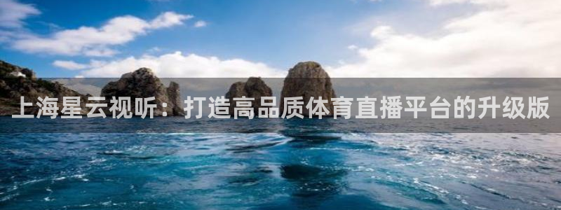 上海星云视听：打造高品质体育直播平台的升级版