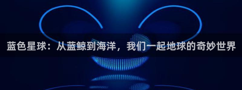 蓝色星球：从蓝鲸到海洋，我们一起地球的奇妙世界
