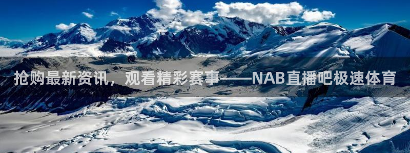 抢购最新资讯，观看精彩赛事——NAB直播吧极速体育